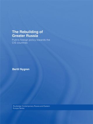The Rebuilding of Greater Russia: Putin's Foreign Policy Towards the CIS Countries(Routledge Contemporary Russia and Eastern Europe Series)