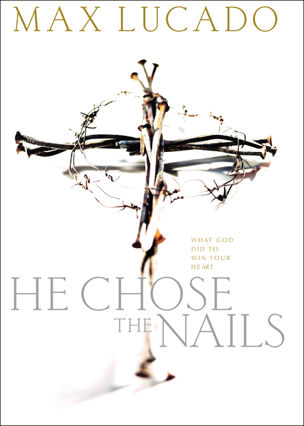 He Chose the Nails: What God Did to Win Your Heart