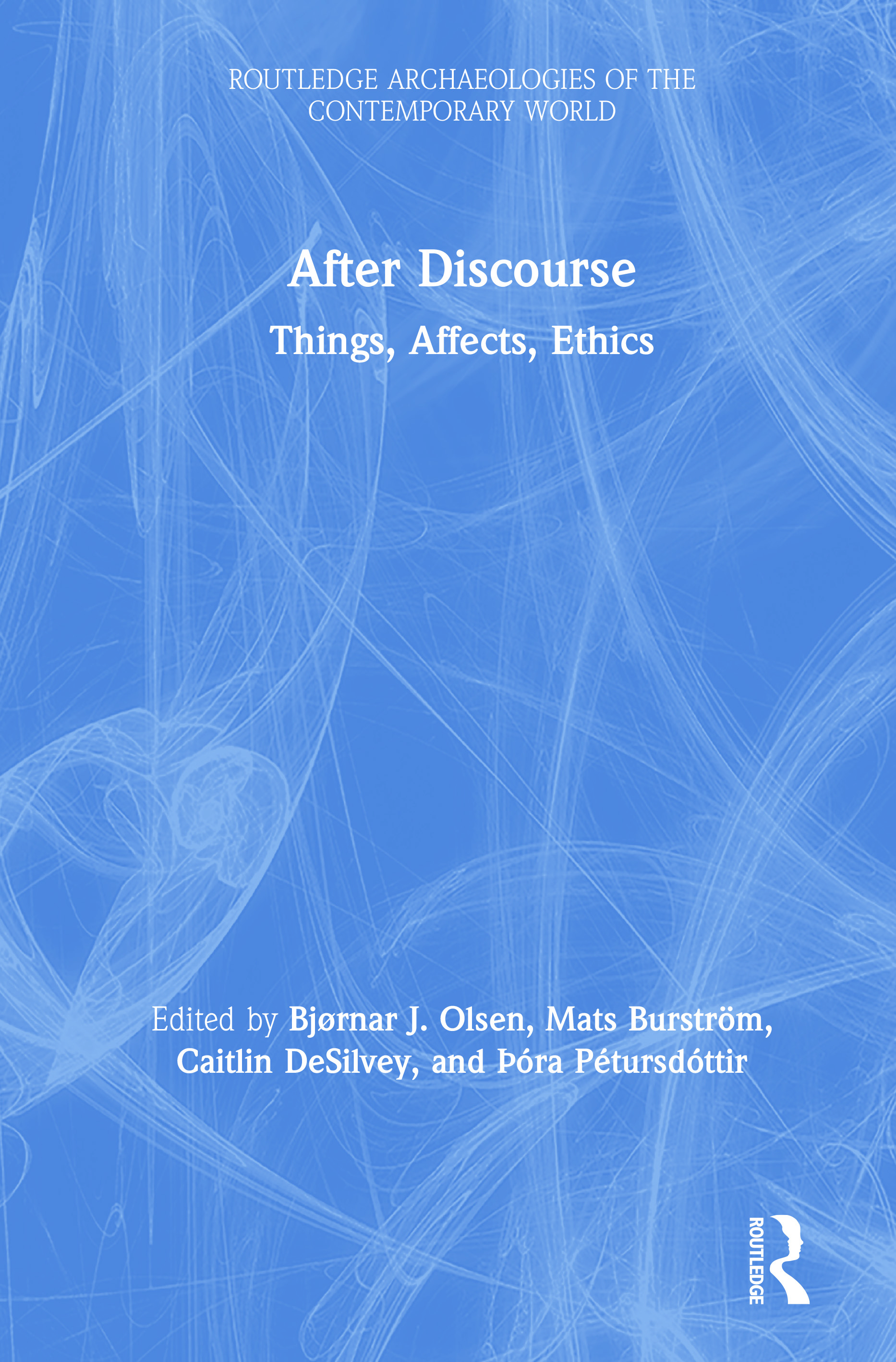 After Discourse: Things, Affects, Ethics(Routledge Archaeologies of the Contemporary World)