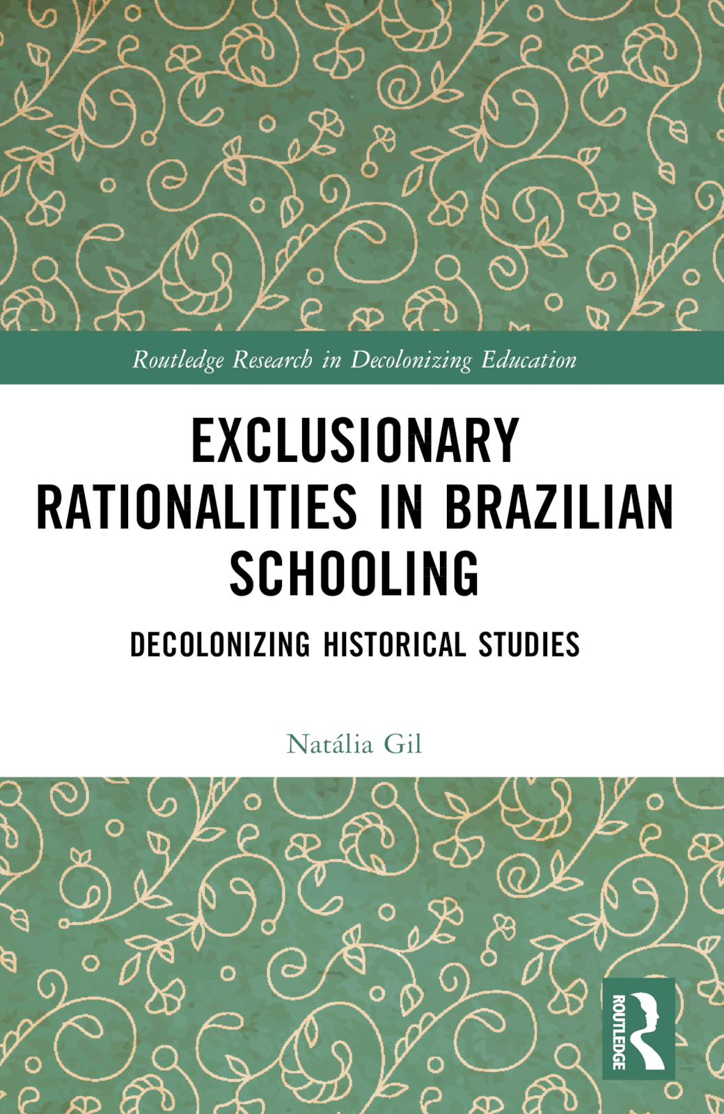 Exclusionary Rationalities in Brazilian Schooling: Decolonizing Historical Studies(Routledge Research in Decolonizing Education)