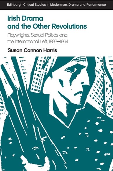 Irish Drama and the Other Revolutions: Playwrights, Sexual Politics and the International Left, 1892-1964(Edinburgh Critical Studies in Modernism, Drama and Performance)