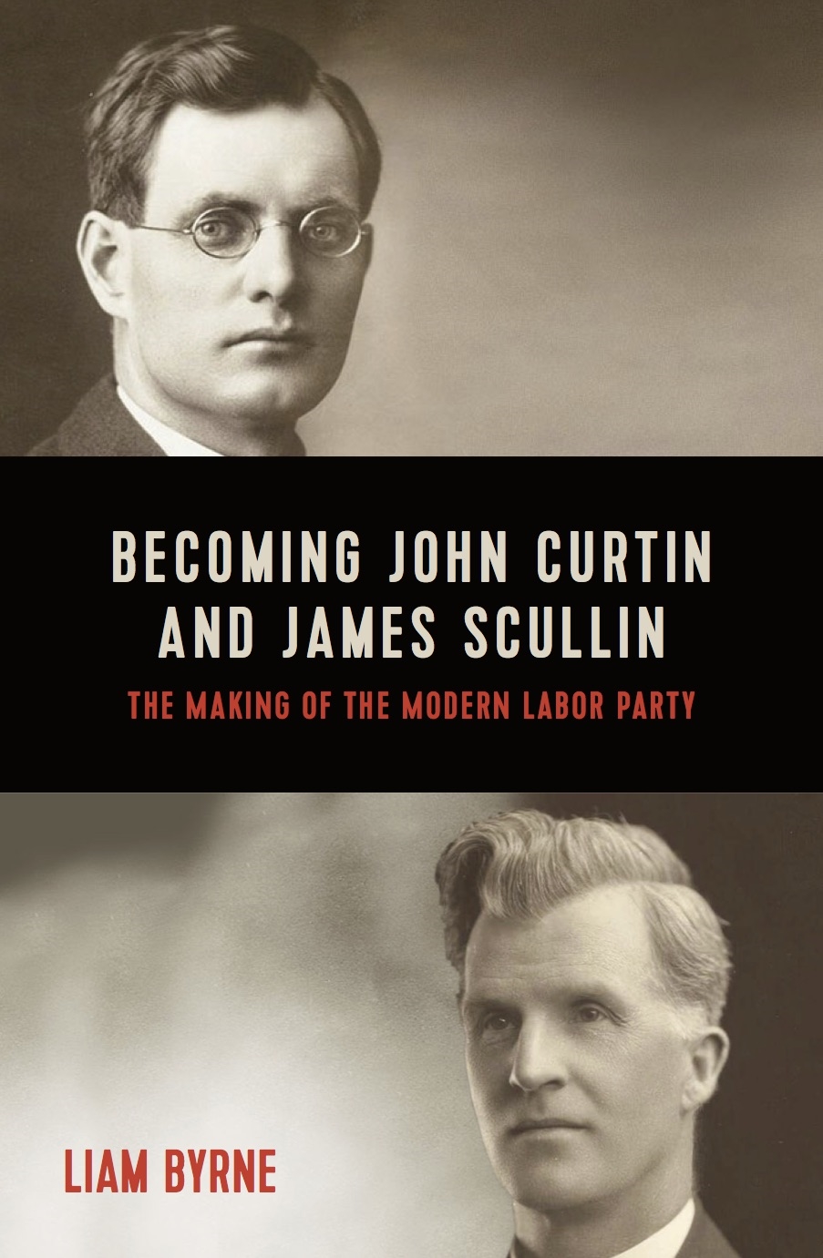 Becoming John Curtin and James Scullin: Their Early Political Careers and the Making of the Modern Labor Party