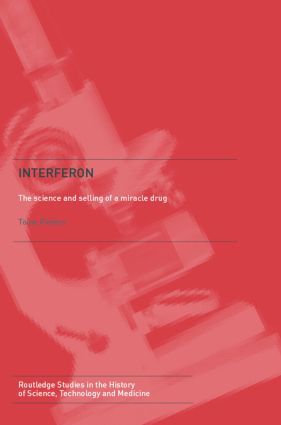 Interferon: The Science and Selling of a Miracle Drug(Routledge Studies in the History of Science, Technology and Medicine)