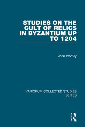 Studies on the Cult of Relics in Byzantium up to 1204: (Variorum Collected Studies)