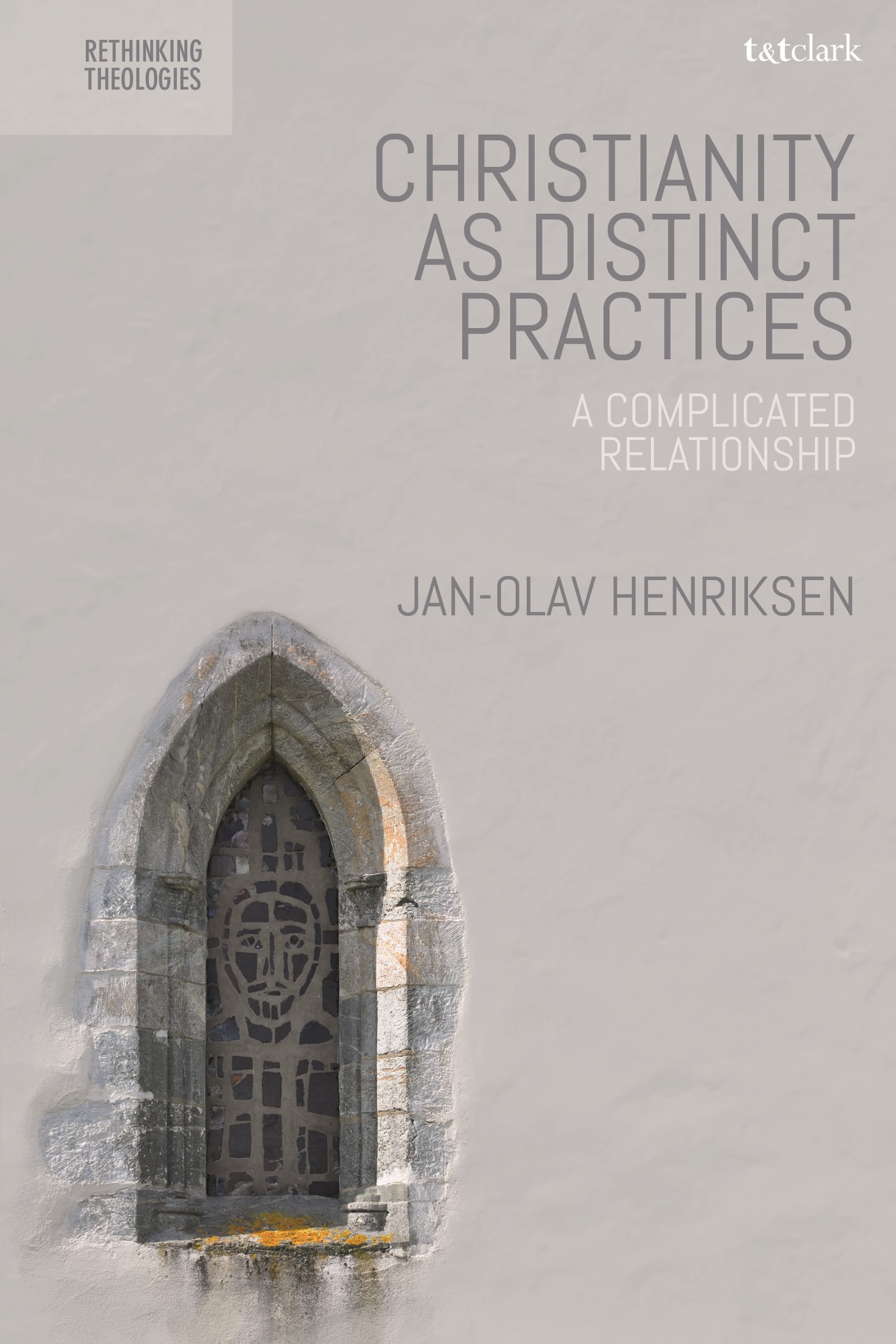 Christianity as Distinct Practices: A Complicated Relationship(Rethinking Theologies: Constructing Alternatives in History and Doctrine)