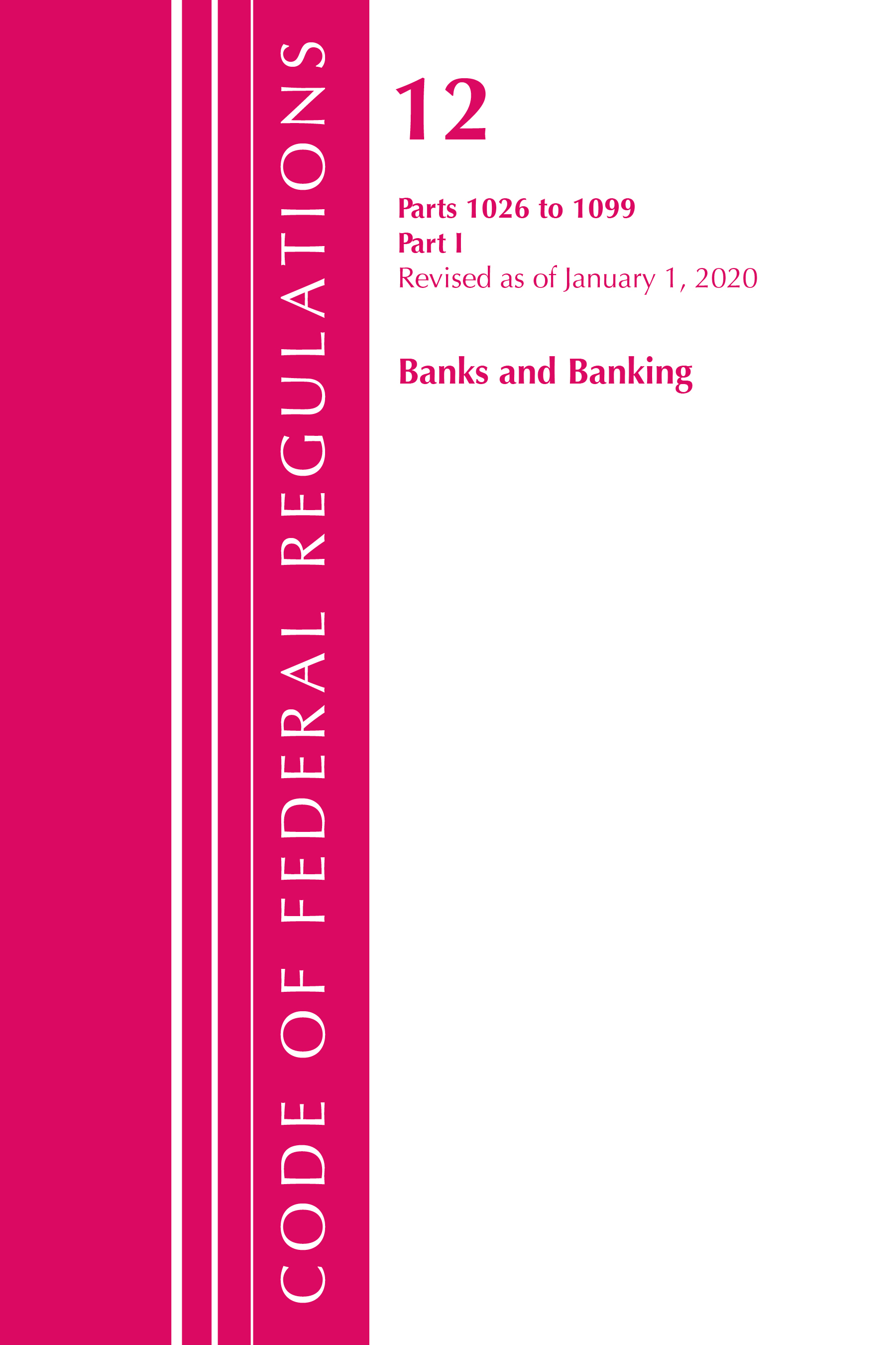 Code of Federal Regulations, Title 12 Banks and Banking 1026-1099, Revised as of January 1, 2020: Part 1(Code of Federal Regulations, Title 12 Banks and Banking)