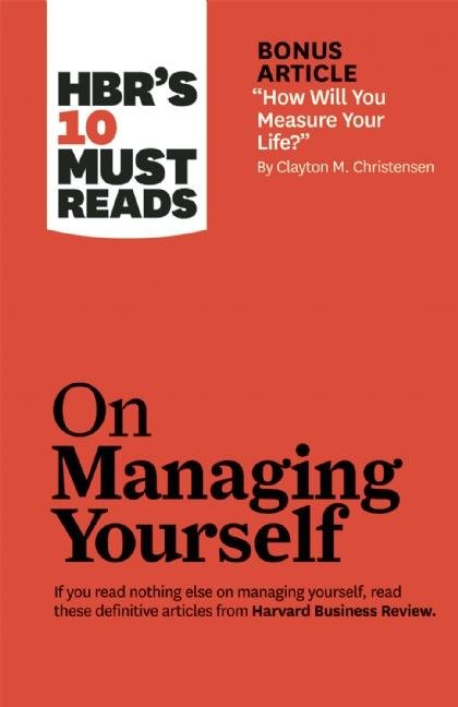 HBR's 10 Must Reads on Managing Yourself (with bonus article "How Will You Measure Your Life?" by Clayton M. Christensen): (HBR's 10 Must Reads)
