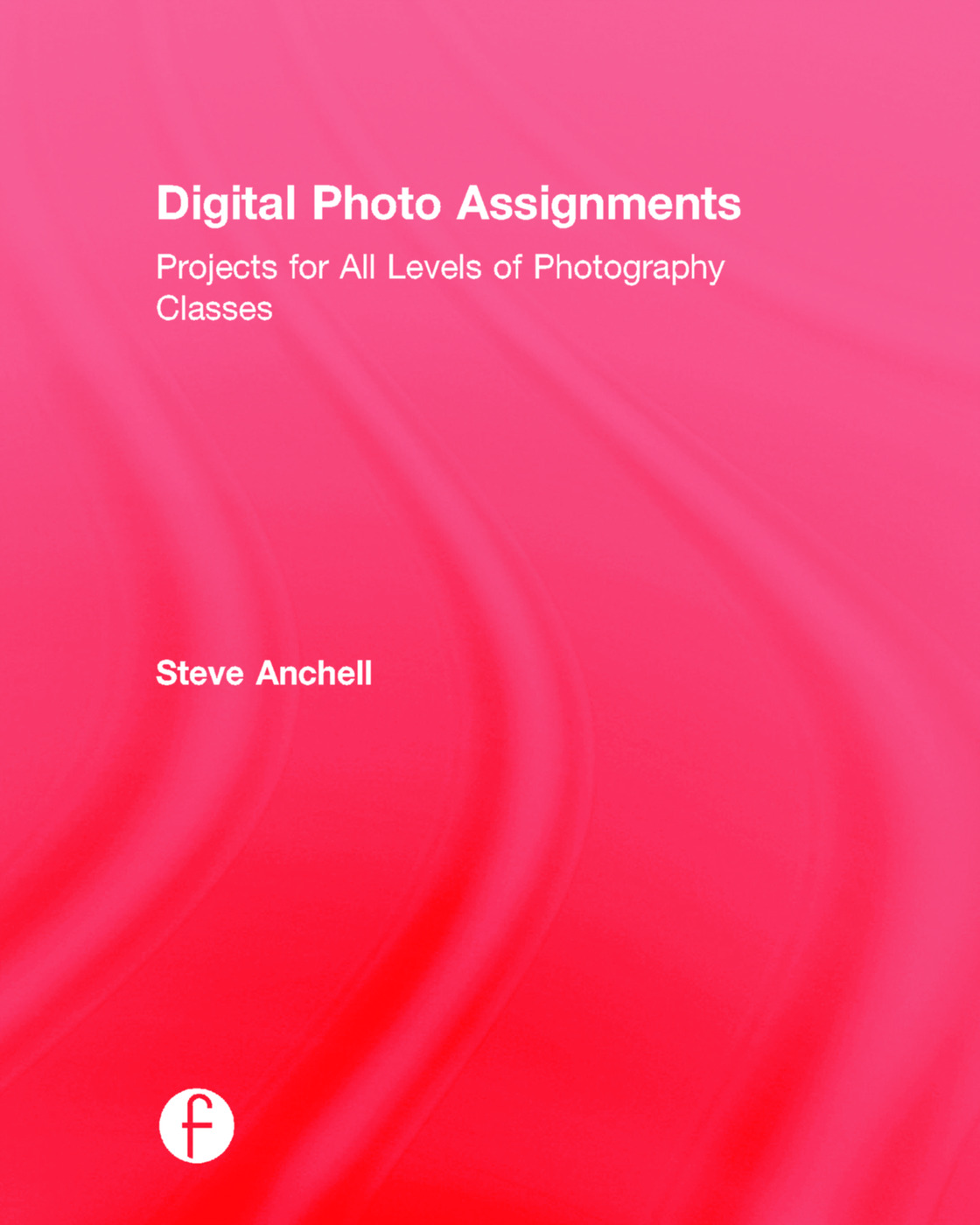 Digital Photo Assignments: Projects for All Levels of Photography Classes(Photography Educators Series)