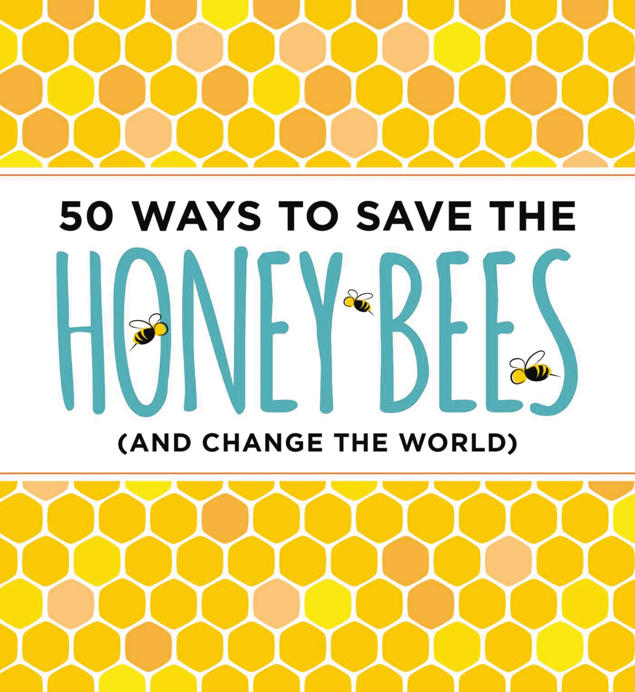 50 Ways to Save the Honey Bees: (and Change the World)
