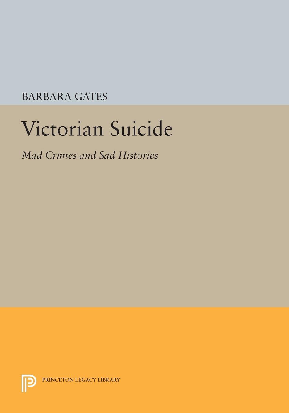 Victorian Suicide: Mad Crimes and Sad Histories(Princeton Legacy Library)