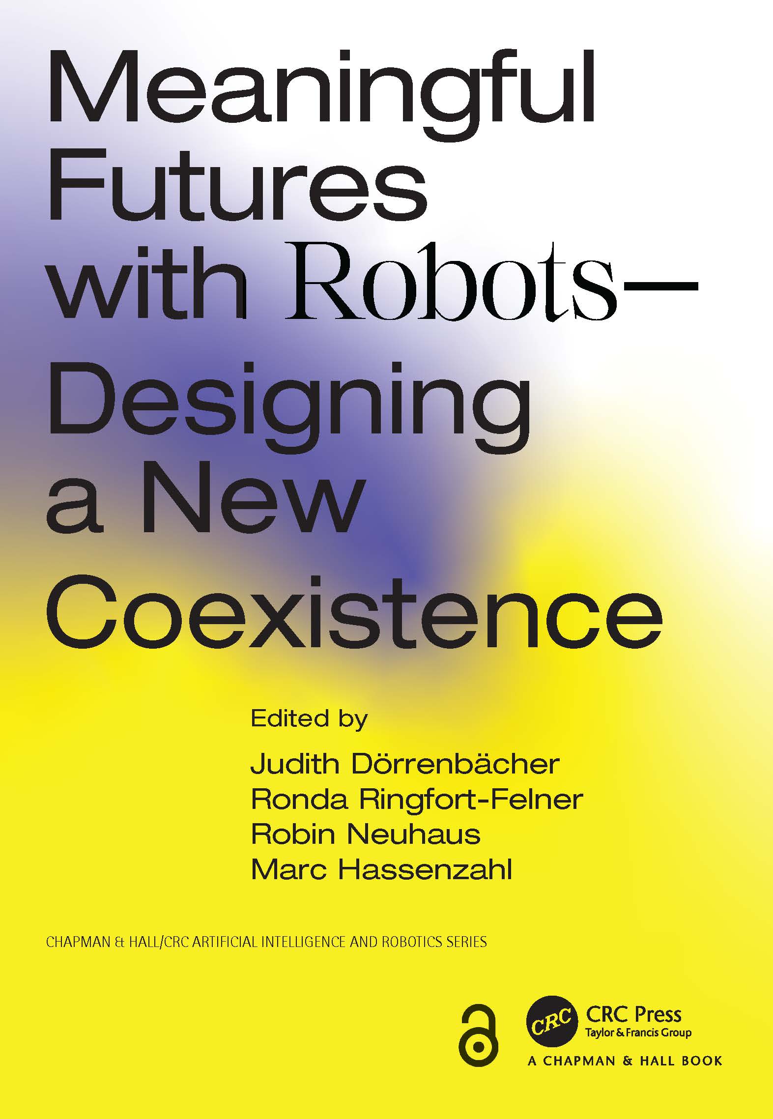 Meaningful Futures with Robots: Designing a New Coexistence(Chapman & Hall/CRC Artificial Intelligence and Robotics Series)