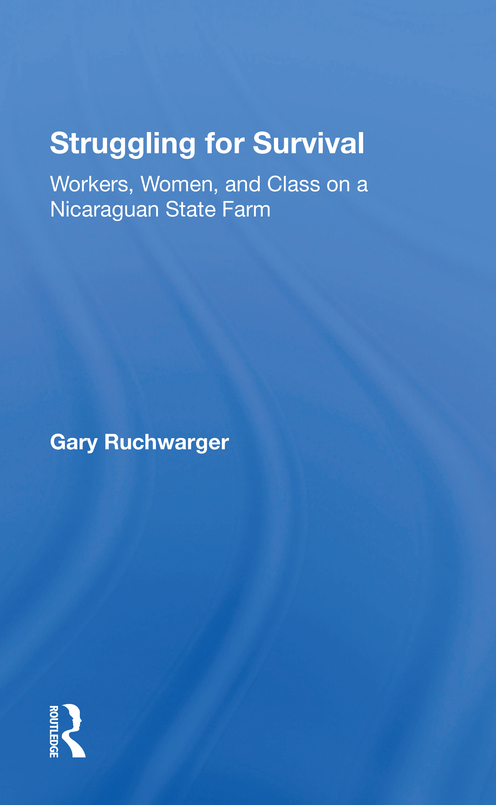 Struggling For Survival: Workers, Women, And Class On A Nicaraguan State Farm