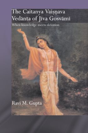 The Chaitanya Vaishnava Vedanta of Jiva Gosvami: When Knowledge Meets Devotion(Routledge Hindu Studies Series)