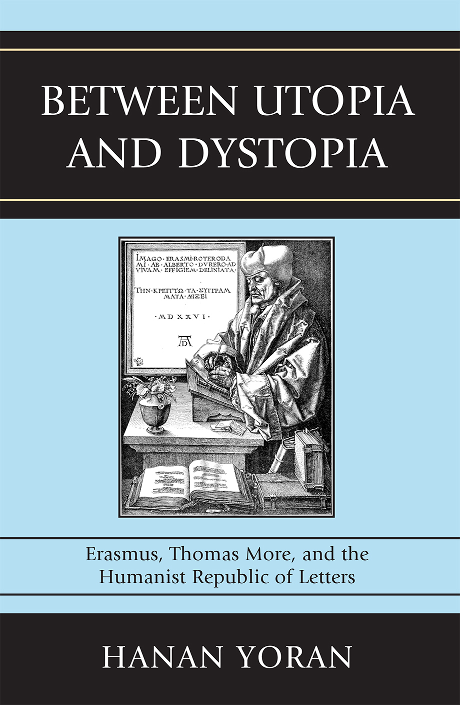 Between Utopia and Dystopia: Erasmus, Thomas More, and the Humanist Republic of Letters(English)