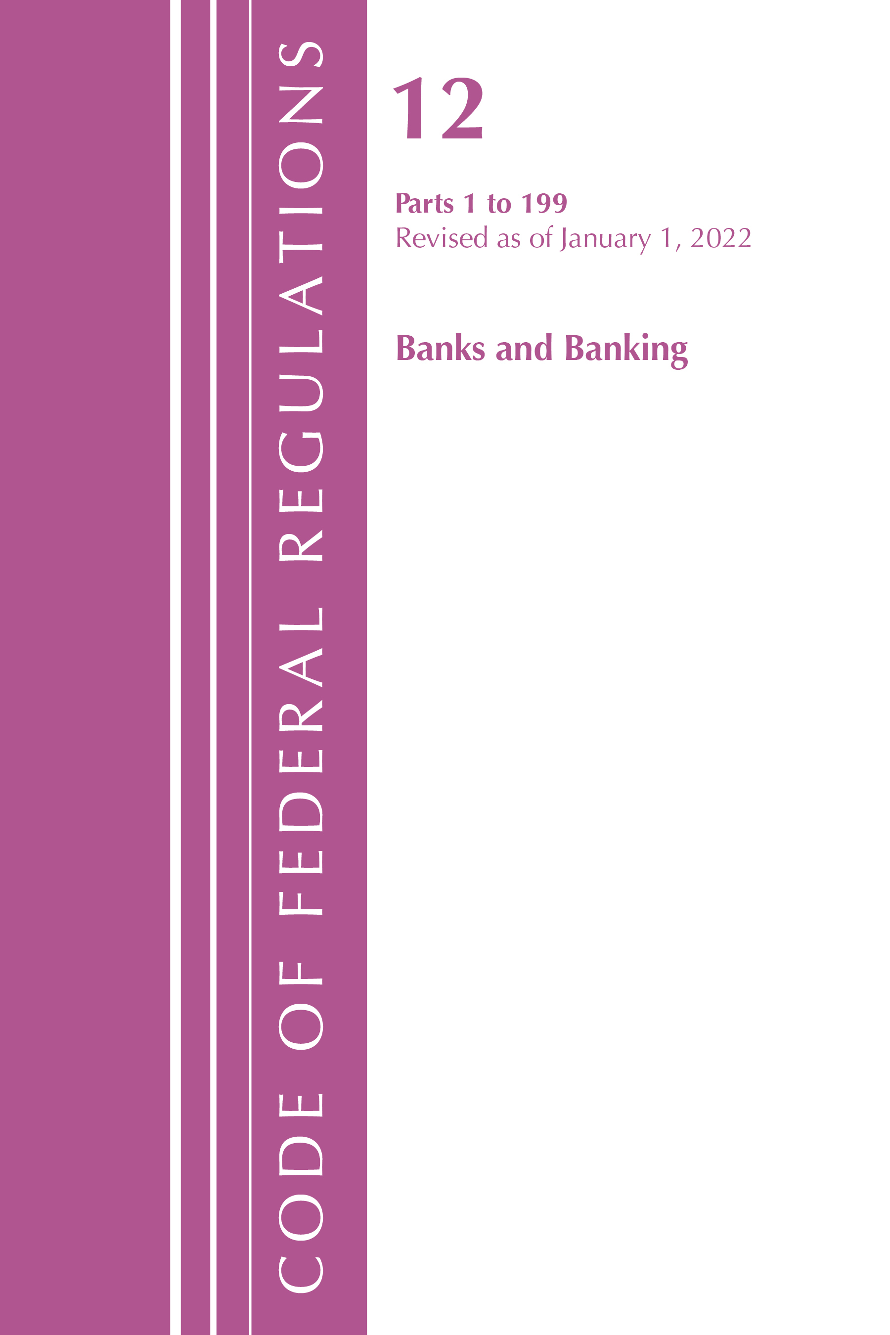 Code of Federal Regulations, Title 12 Banks and Banking 1-199, Revised as of January 1, 2022: (Code of Federal Regulations, Title 12 Banks and Banking)