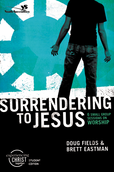 Surrendering to Jesus, Participant's Guide: 6 Small Group Sessions on Worship(Experiencing Christ Together Student Edition)