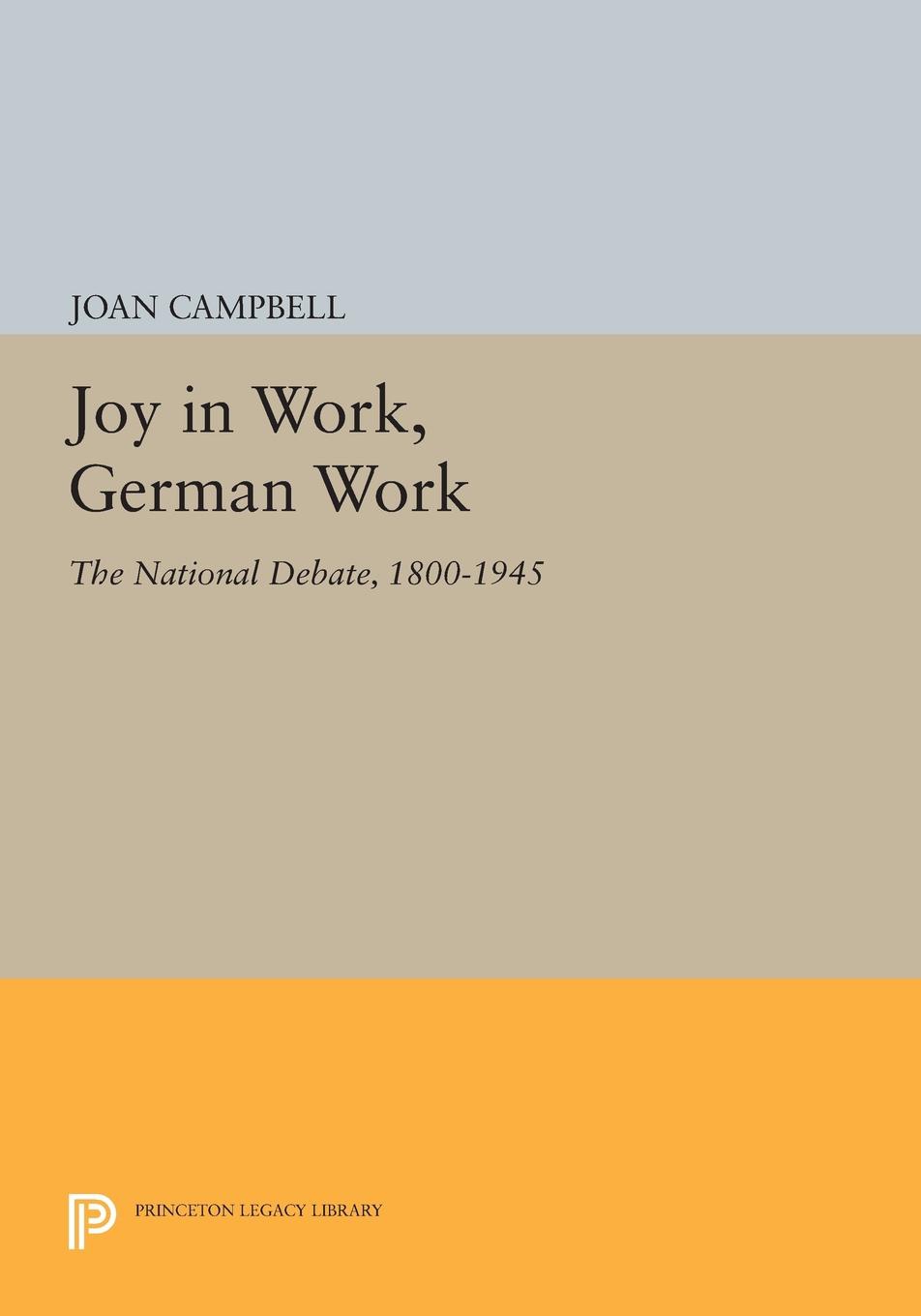 Joy in Work, German Work: The National Debate, 1800-1945(Princeton Legacy Library)
