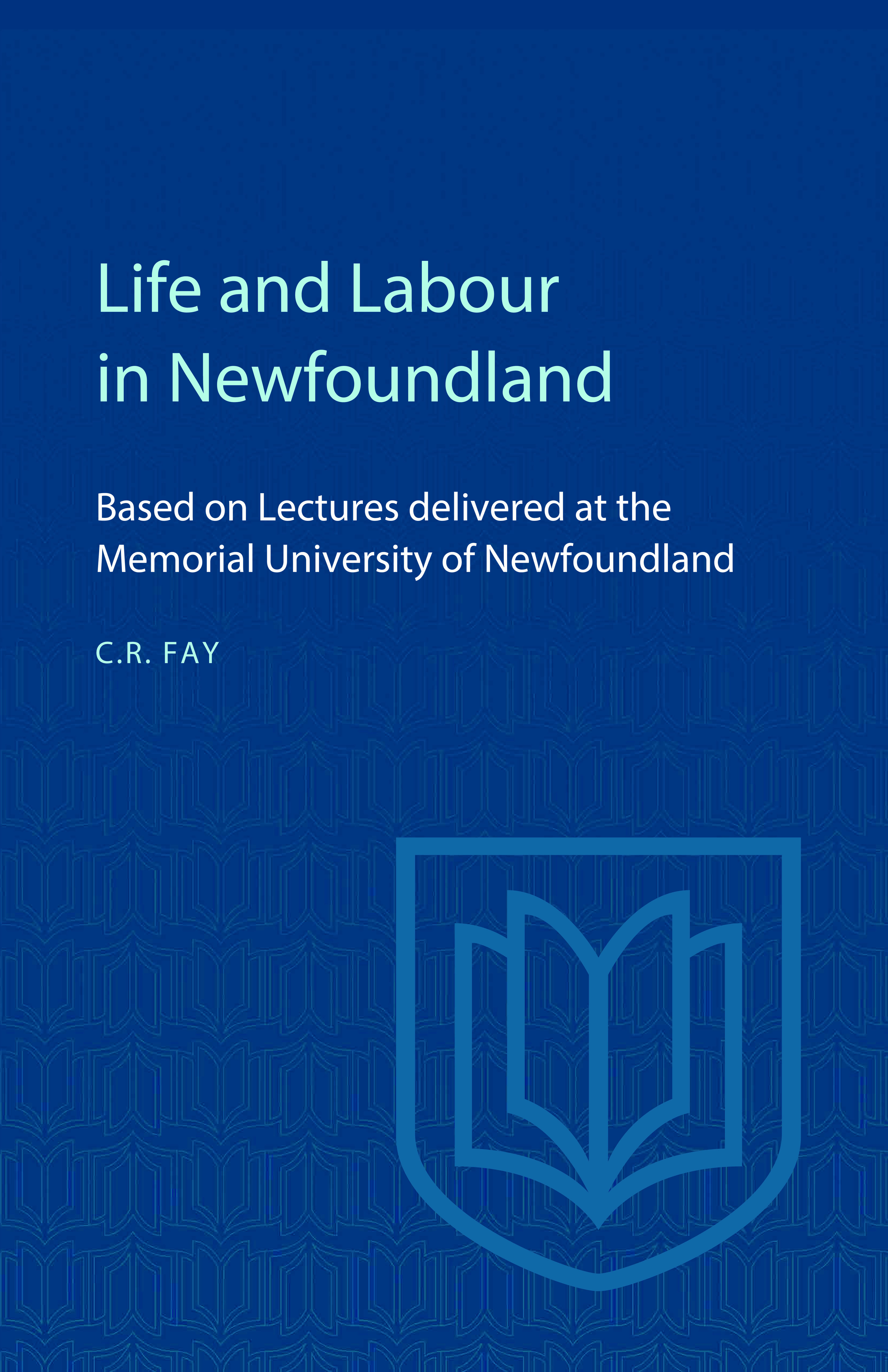 Life and Labour in Newfoundland: Based on Lectures Delivered at the Memorial University of Newfoundland(Heritage)