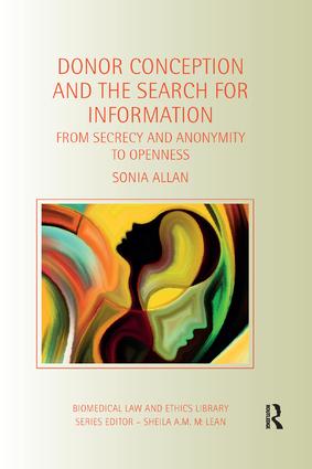 Donor Conception and the Search for Information: From Secrecy and Anonymity to Openness(Biomedical Law and Ethics Library)