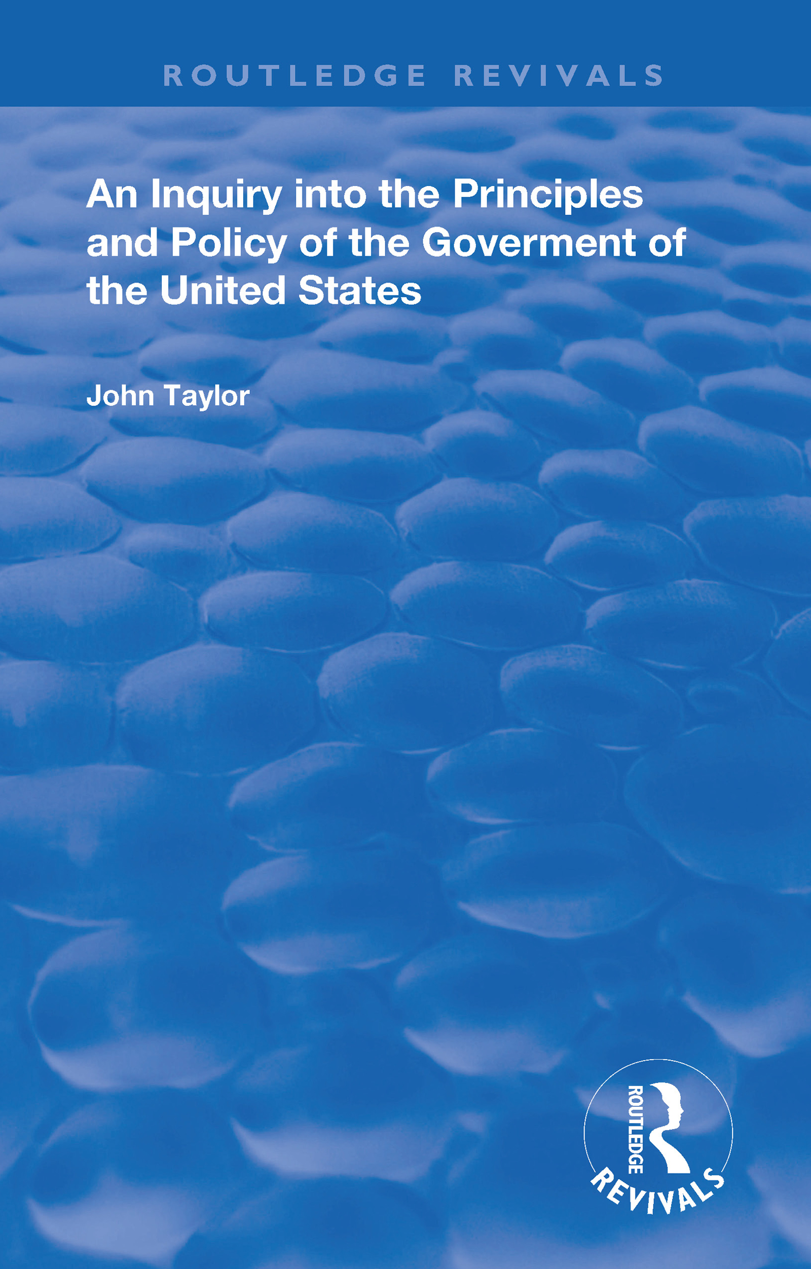 An Inquiry Into The Principles And Policy Of The Goverment Of The United States: (Routledge Revivals)