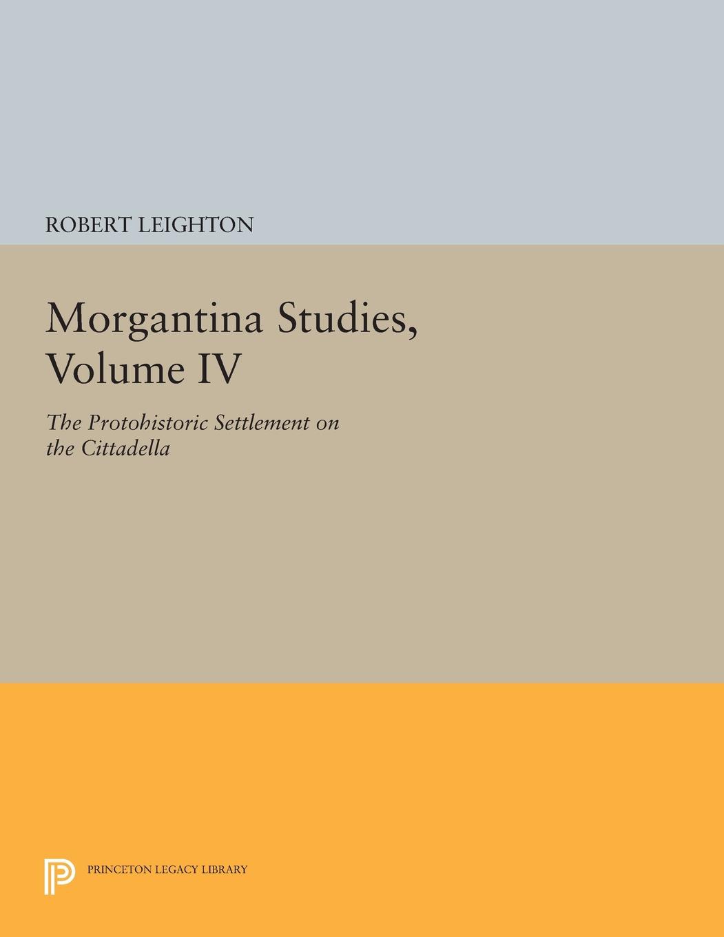 Morgantina Studies, Volume IV: The Protohistoric Settlement on the Cittadella(Princeton Legacy Library)