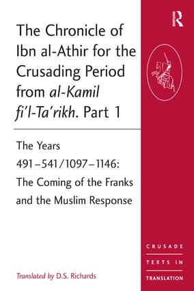 The Chronicle of Ibn al-Athir for the Crusading Period from al-Kamil fi'l-Ta'rikh. Part 1: The Years 491–541/1097–1146: The Coming of the Franks and the Muslim Response(Crusade Texts in Translation)