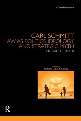 Carl Schmitt: Law as Politics, Ideology and Strategic Myth(Nomikoi: Critical Legal Thinkers)