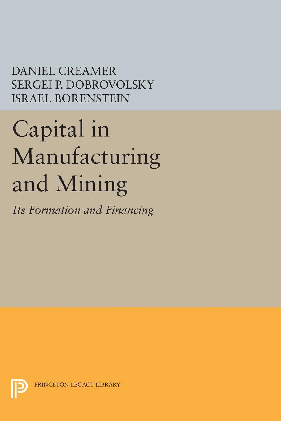Capital in Manufacturing and Mining: Its Formation and Financing(Princeton Legacy Library)