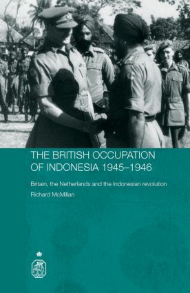 The British Occupation of Indonesia: 1945-1946: Britain, The Netherlands and the Indonesian Revolution(Royal Asiatic Society Books)
