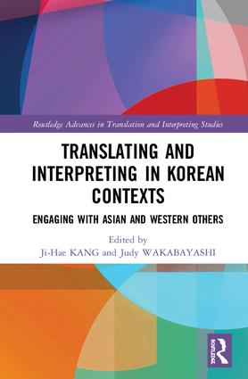 Translating and Interpreting in Korean Contexts: Engaging with Asian and Western Others(Routledge Advances in Translation and Interpreting Studies)