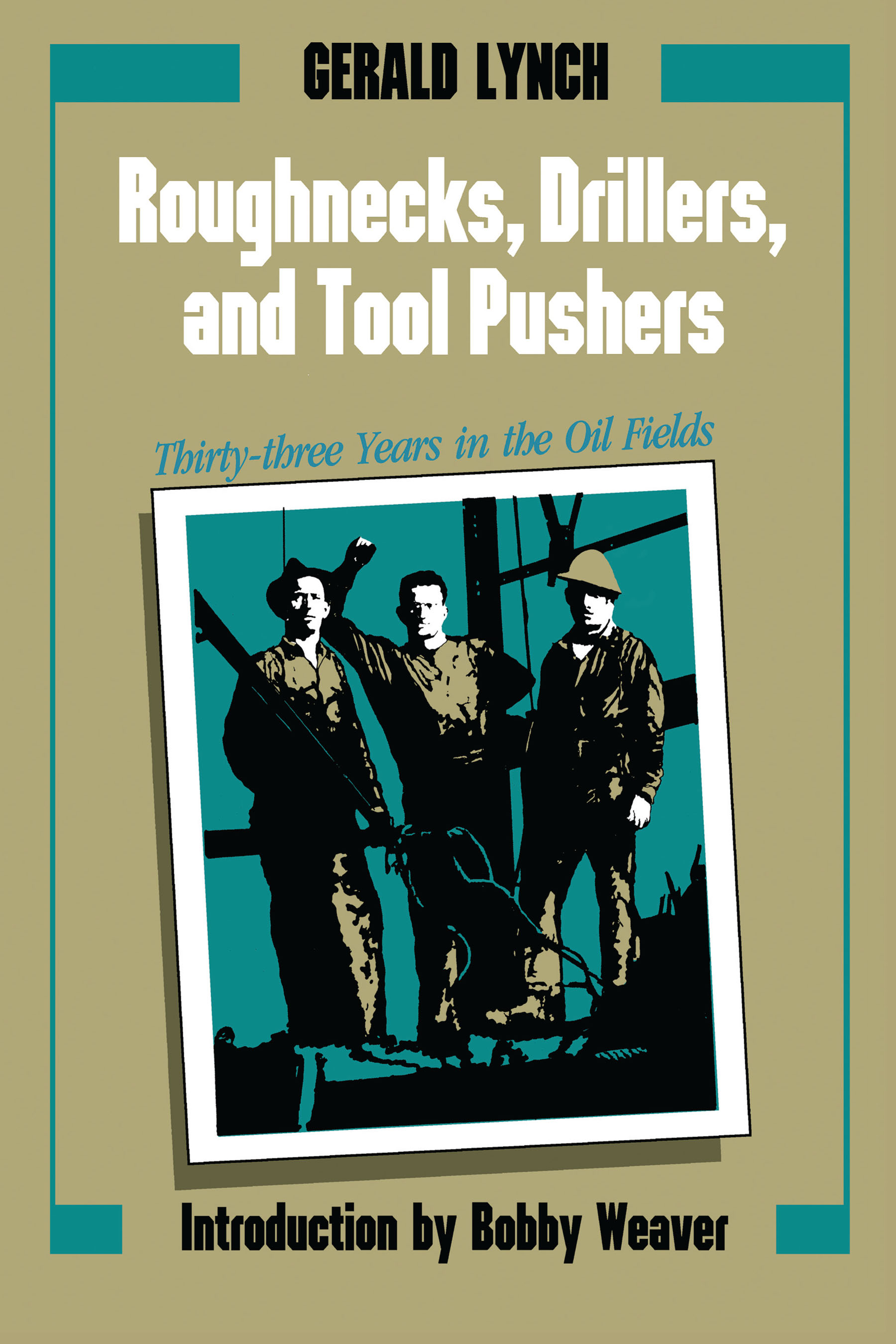 Roughnecks, Drillers, and Tool Pushers: Thirty-three Years in the Oil Fields(Personal Narratives of the West)