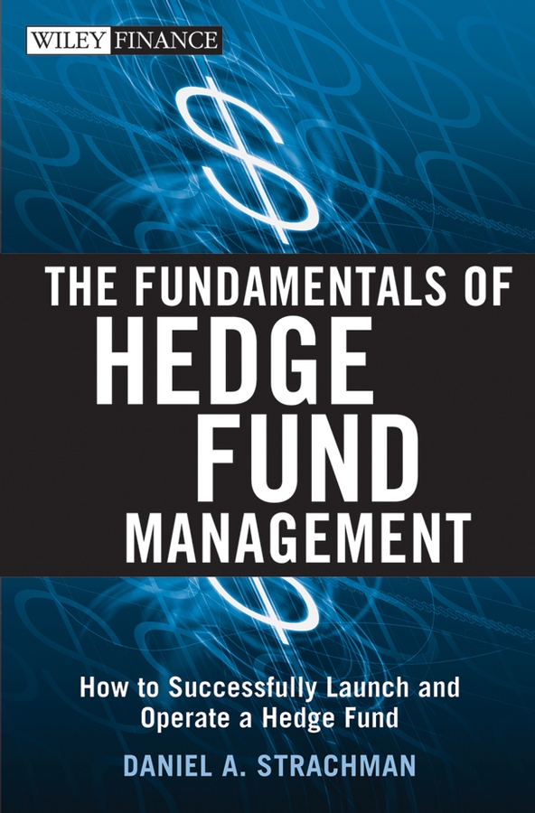 The Fundamentals of Hedge Fund Management: How to Successfully Launch and Operate a Hedge Fund(Wiley Finance Series)