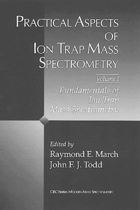 Practical Aspects of Ion Trap Mass Spectrometry, Volume I: (Modern Mass Spectrometry)