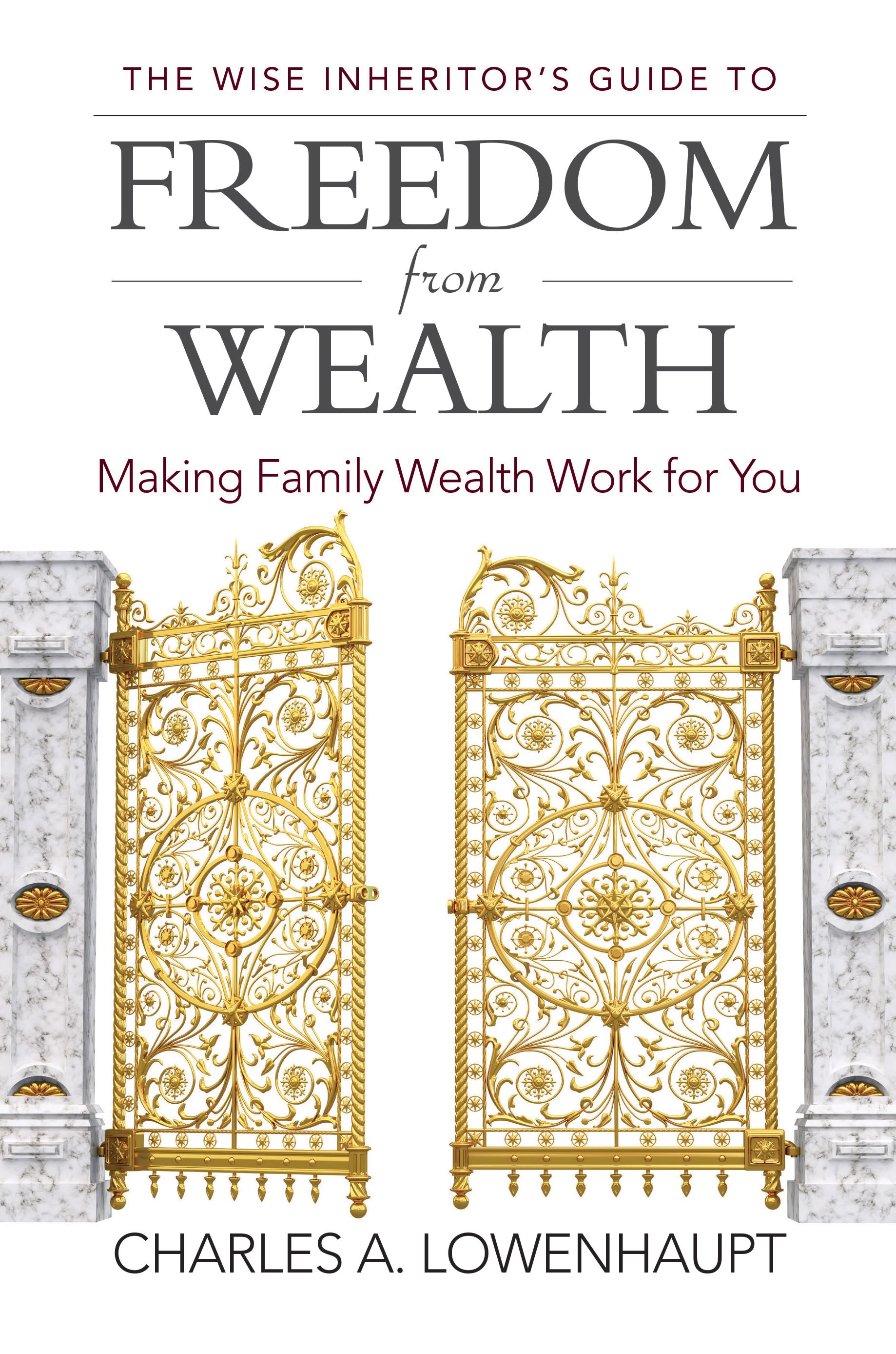 The Wise Inheritor's Guide to Freedom from Wealth: Making Family Wealth Work for You