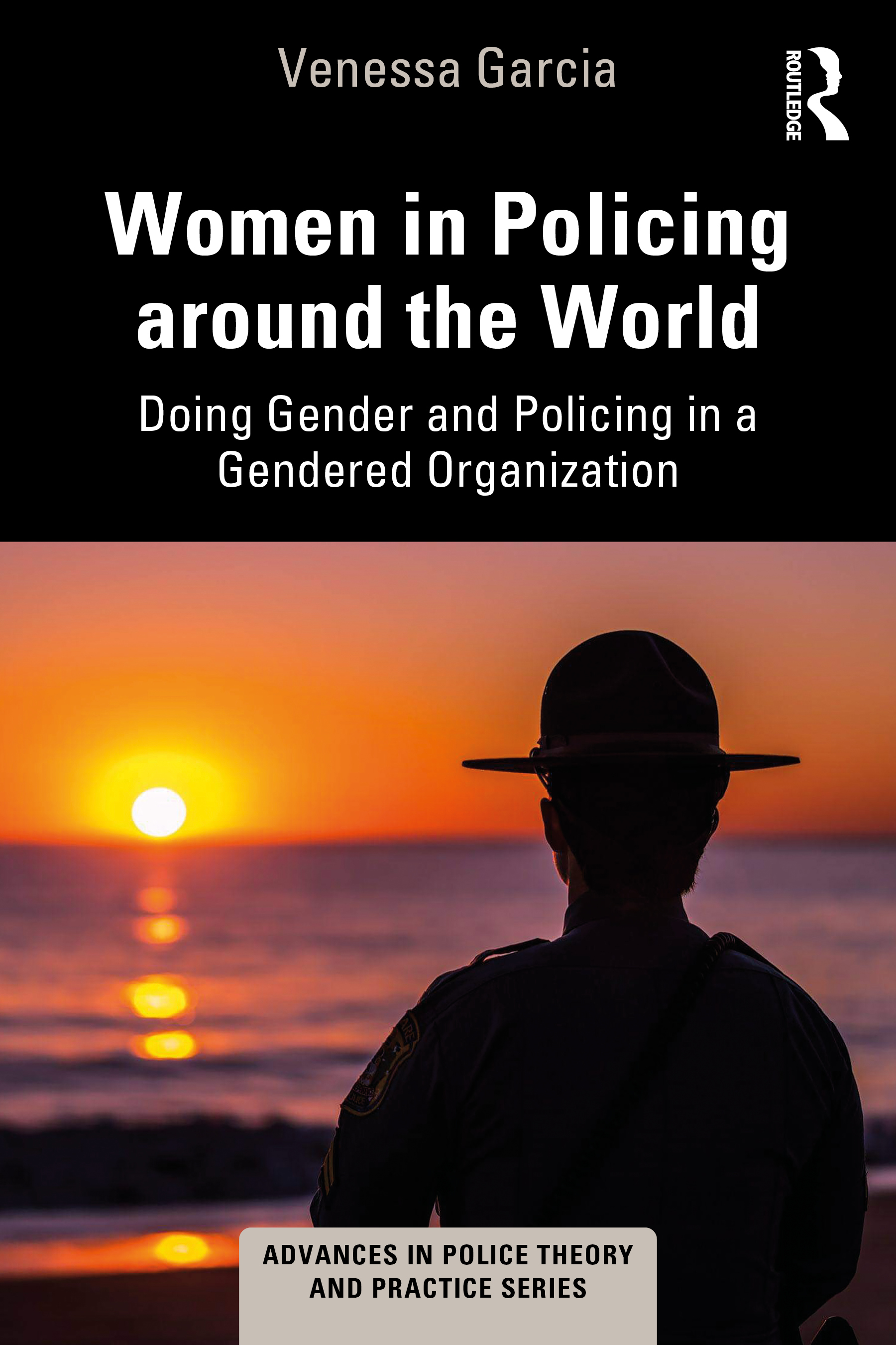 Women in Policing around the World: Doing Gender and Policing in a Gendered Organization(Advances in Police Theory and Practice)