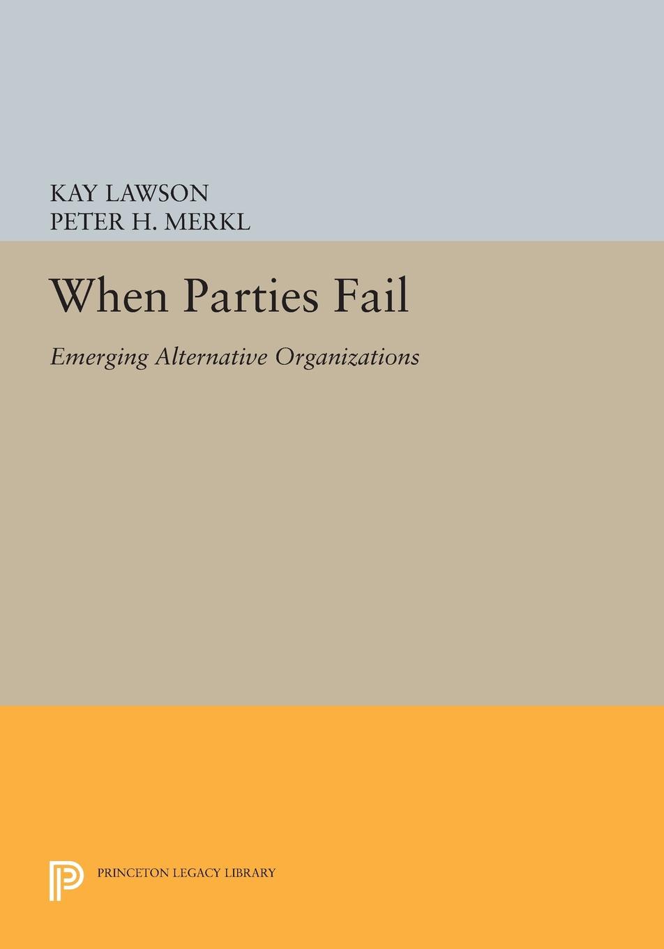 When Parties Fail: Emerging Alternative Organizations(Princeton Legacy Library)