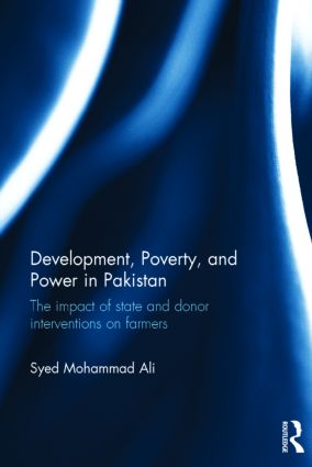 Development, Poverty and Power in Pakistan: The impact of state and donor interventions on farmers(Routledge Contemporary South Asia Series)