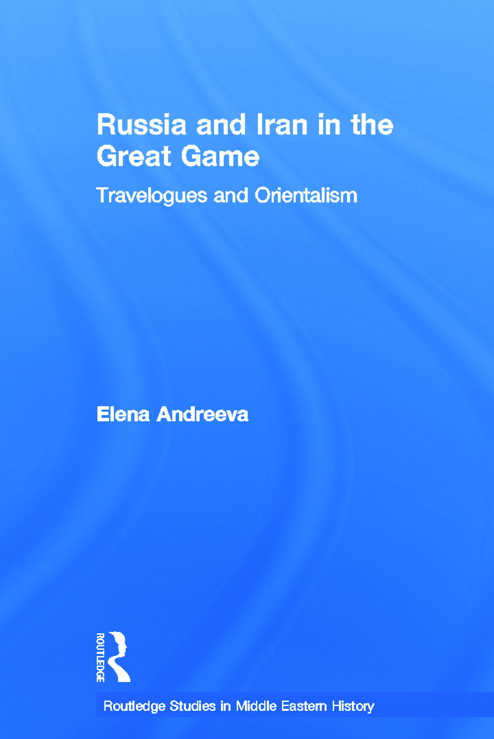 Russia and Iran in the Great Game: Travelogues and Orientalism(Routledge Studies in Middle Eastern History)