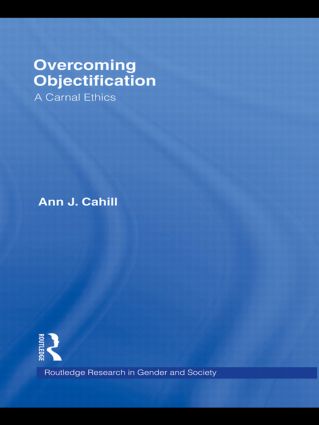 Overcoming Objectification: A Carnal Ethics(Routledge Research in Gender and Society)