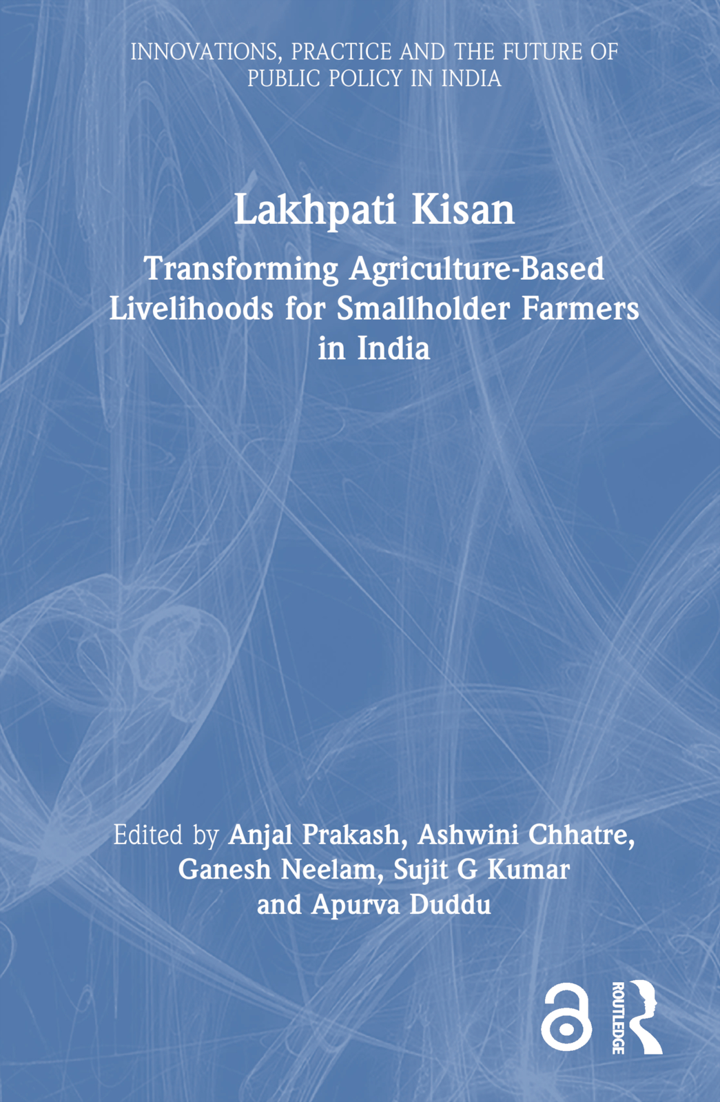 Lakhpati Kisan: Transforming Agriculture-Based Livelihoods for Smallholder Farmers in India(Public Policy in India)