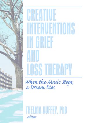 Creative Interventions in Grief and Loss Therapy: When the Music Stops, a Dream Dies(Journal of Creativity in Mental Health)