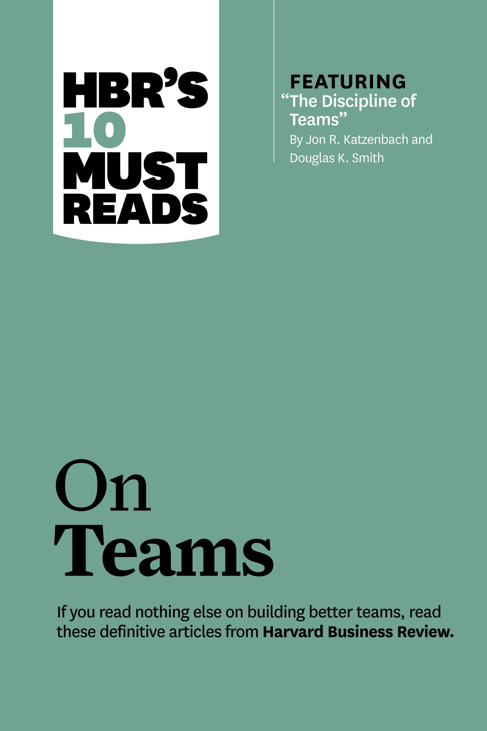 HBR's 10 Must Reads on Teams (with featured article "The Discipline of Teams," by Jon R. Katzenbach and Douglas K. Smith): (HBR's 10 Must Reads)