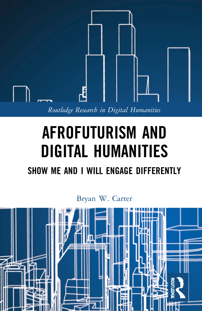 Afrofuturism and Digital Humanities: Show Me and I Will Engage Differently(Routledge Research in Digital Humanities)