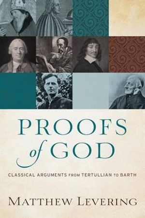Proofs of God – Classical Arguments from Tertullian to Barth: Classical Arguments from Tertullian to Barth(English)