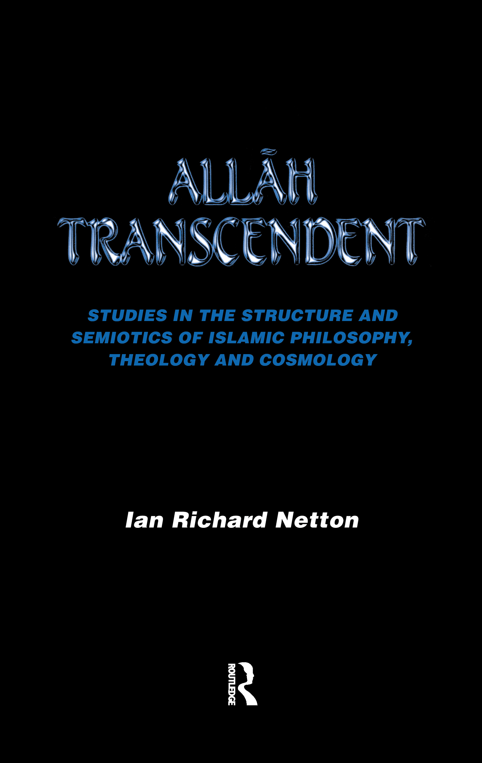 Allah Transcendent: Studies in the Structure and Semiotics of Islamic Philosophy, Theology and Cosmology(English)