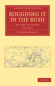 Roughing it in the Bush: Volume 1: Or, Life in Canada(Cambridge Library Collection - North American History)