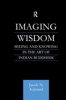 Imaging Wisdom: Seeing and Knowing in the Art of Indian Buddhism(Routledge Critical Studies in Buddhism)