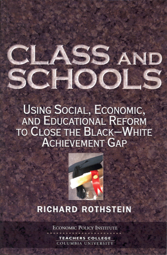 Class and Schools: Using Social, Economic, and Educational Reform to Close the Black-white Achievement Gap