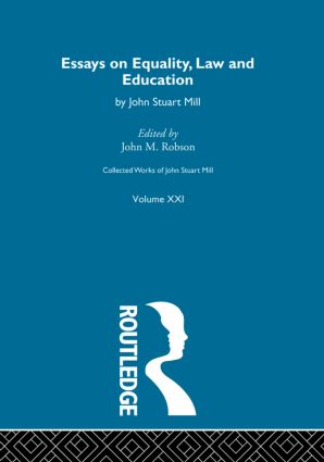 Collected Works of John Stuart Mill: XXI. Essays on Equality, Law and Education(Collected Works of John Stuart Mill)