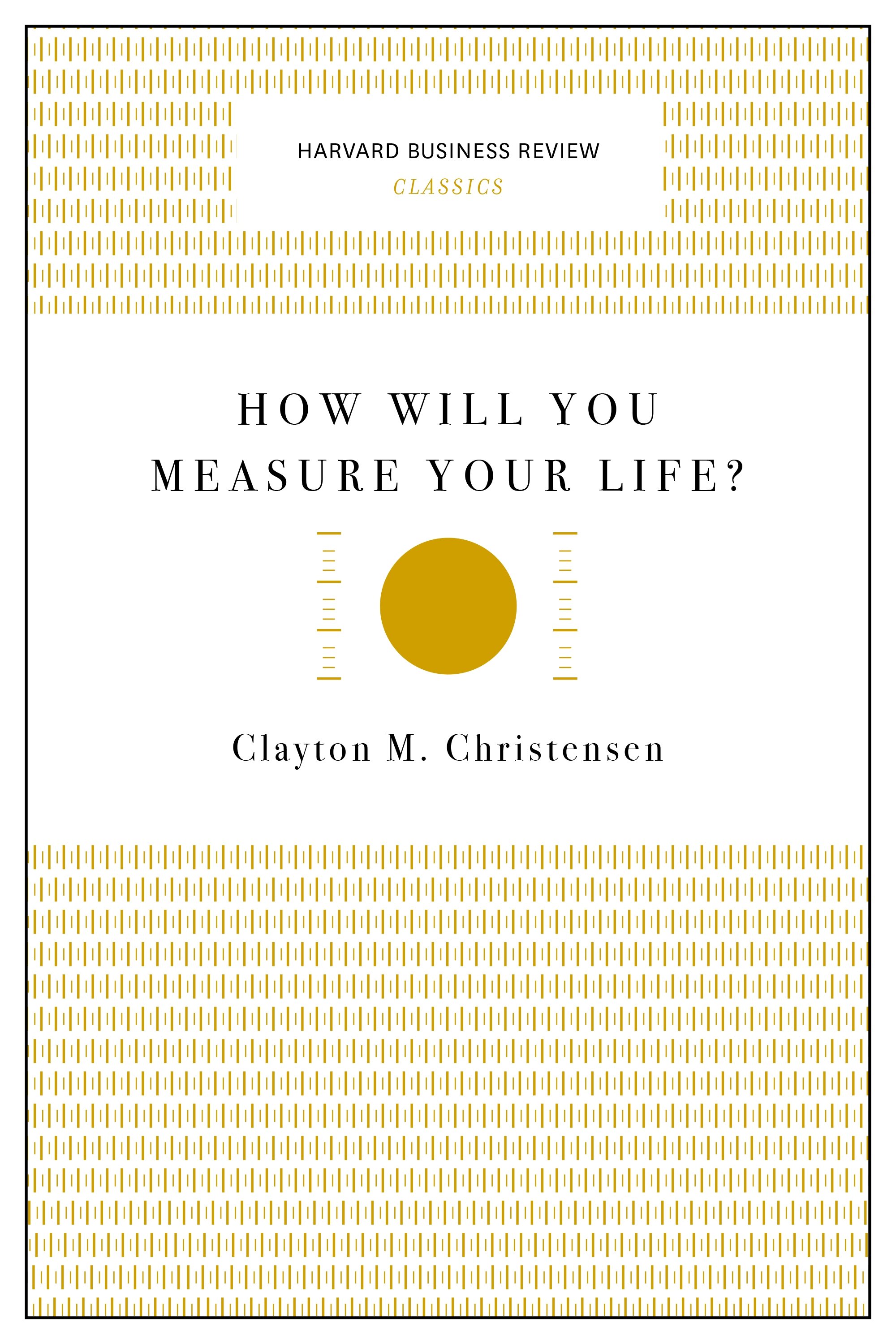 How Will You Measure Your Life? (Harvard Business Review Classics): (Harvard Business Review Classics)